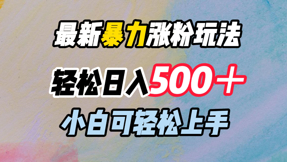 最新暴力涨粉玩法，轻松日入500＋，小白可轻松上手-副业帮