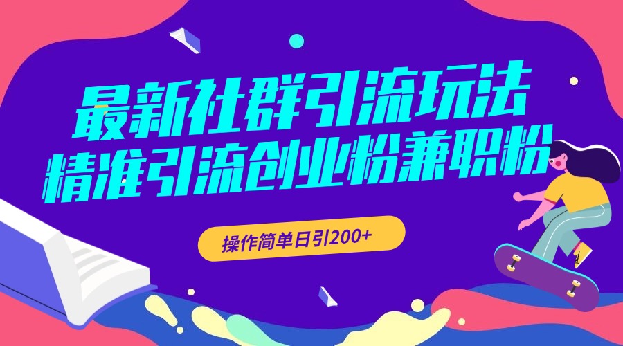 最新社群引流玩法，精准引流创业粉兼职粉，操作简单日引200+-副业帮