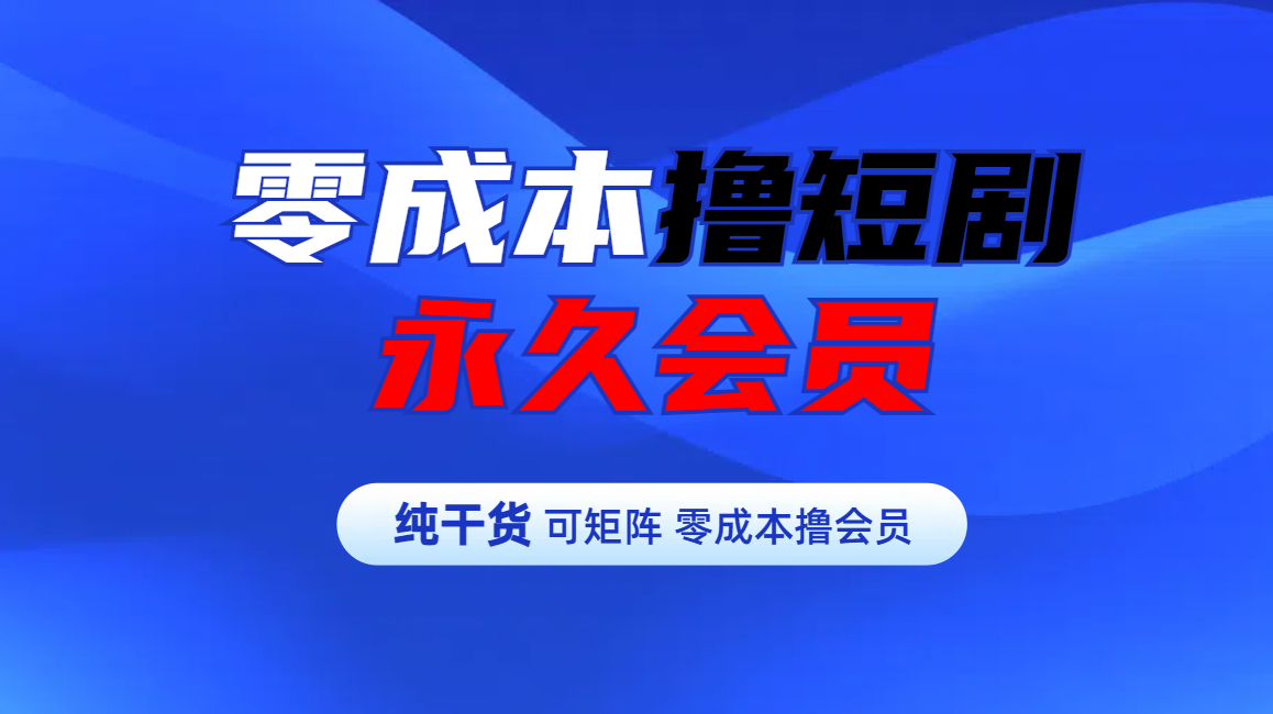 零成本撸短剧平台永久会员-副业帮