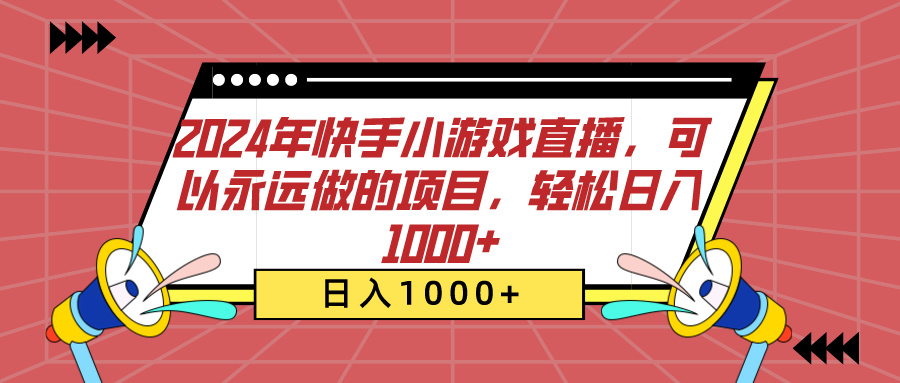 2024年快手小游戏直播，可以永远做的项目，轻松日入1000+-副业帮