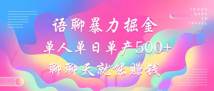 语聊暴力掘金，聊聊天就能赚钱，单人单日单产500+，小白也能无脑做，-副业帮