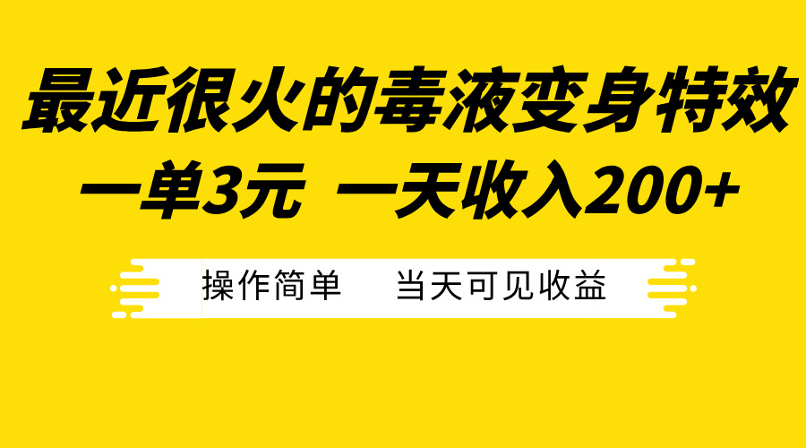 最近很火的毒液变身特效，一单3元一天收入200+，操作简单当天可见收益-副业帮