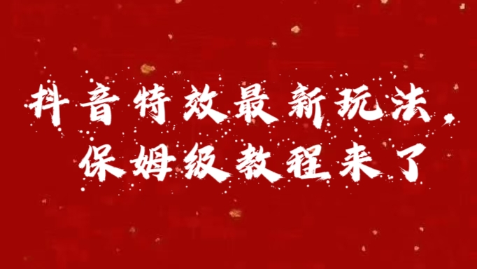 外面卖1980的项目，抖音特效最新玩法，保姆级教程，今天他来了-副业帮