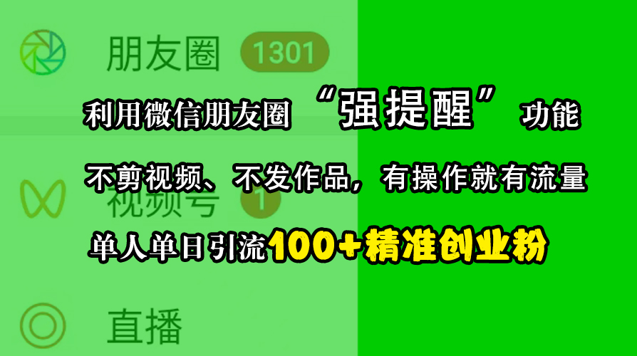 利用微信朋友圈“强提醒”功能，引流精准创业粉，不剪视频、不发作品，有操作就有流量，单人单日引流100+创业粉-副业帮