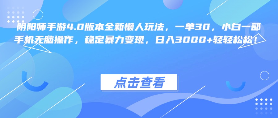 阴阳师手游4.0版本全新懒人玩法，一单30，小白一部手机无脑操作，稳定暴力变现，日入3000+轻轻松松！-副业帮