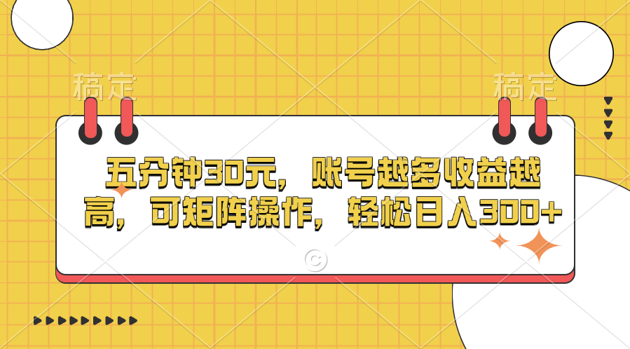 五分钟30元，账号越多收益越高，可矩阵操作，轻松日入300+-副业帮