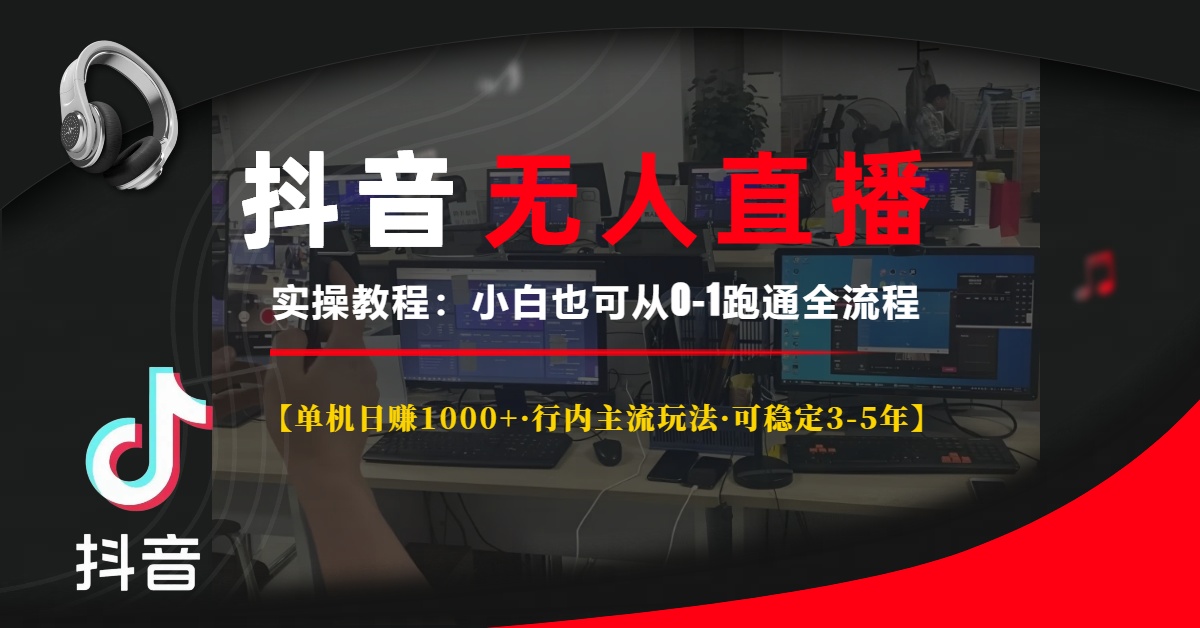 抖音无人直播实操教程【单机日赚1000+行内主流玩法可稳定3-5年】小白也可从0-1跑通全流程-副业帮