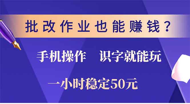 批改作业也能赚钱？0门槛手机项目，识字就能玩！一小时稳定50元！-副业帮