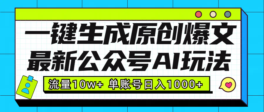 最新公众号AI玩法！一键生成原创爆文，流量10w+，单账号日入1000+-副业帮