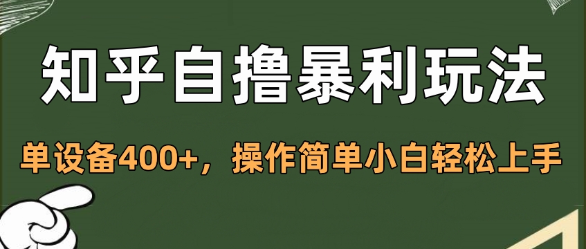 知乎自撸暴利玩法，单设备400+，操作简单小白轻松上手-副业帮