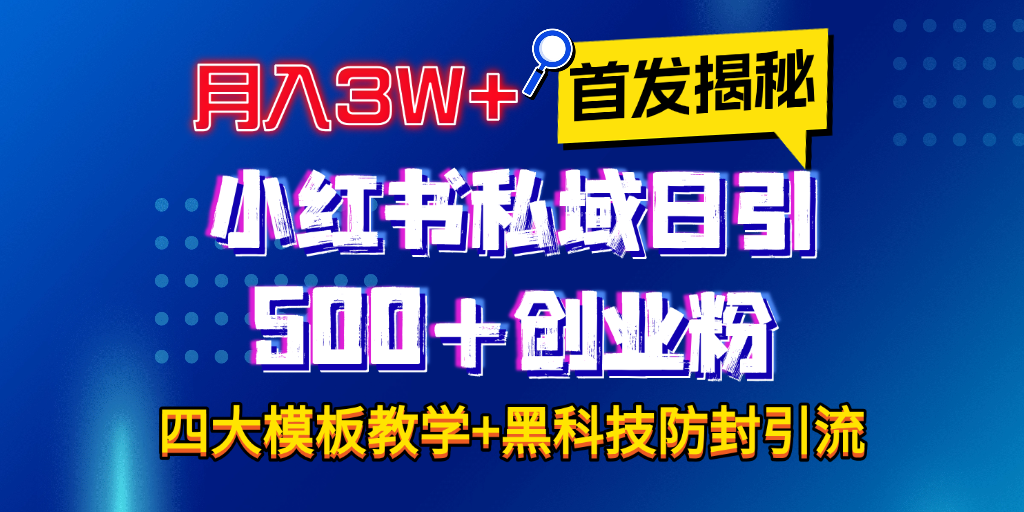 首发揭秘小红书私域日引500+创业粉四大模板，月入3W+全程干货！没有废话！保姆教程！-副业帮