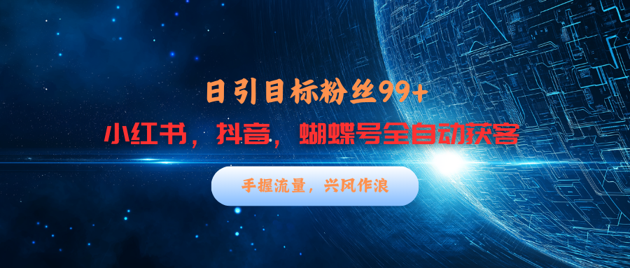 小红书，抖音，蝴蝶号三大平台全自动精准引流获客，每天吸引目标客户99+-副业帮