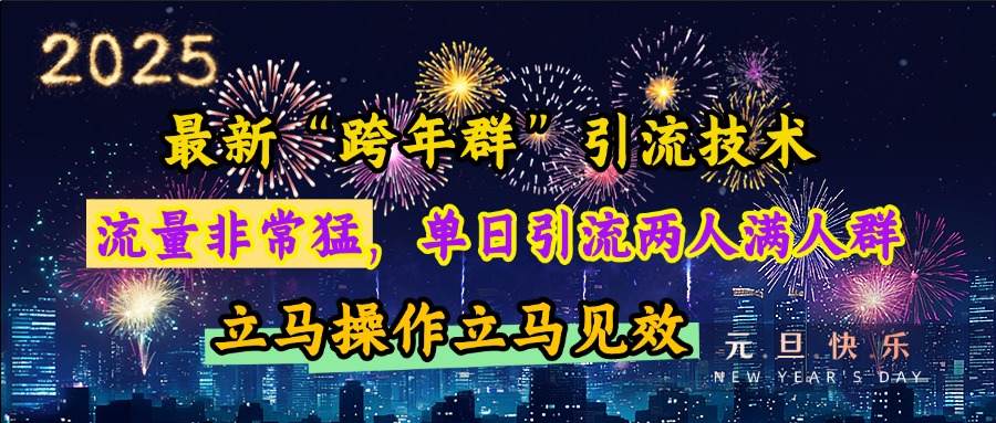 最新“跨年群”引流，流量非常猛，单日引流两人满人群，立马操作立马见效-副业帮