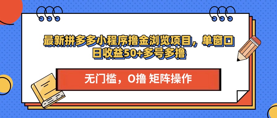 最新拼多多小程序撸金浏览项目，单窗口日收益50+多号多撸-副业帮