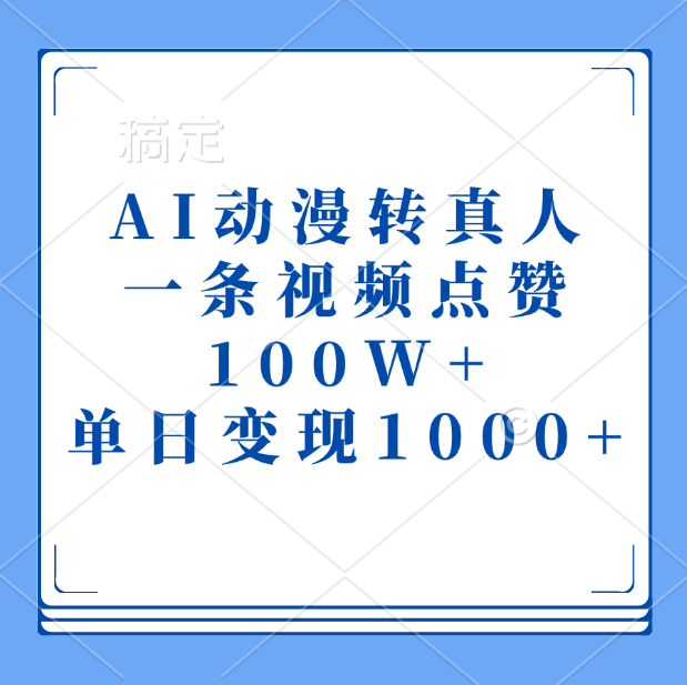 AI动漫转真人，一条视频点赞100W+，单日变现1000+-副业帮