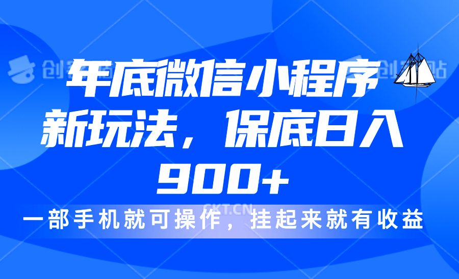 年底微信小程序新玩法，轻松日入900+，挂起来就有钱，小白轻松上手-副业帮