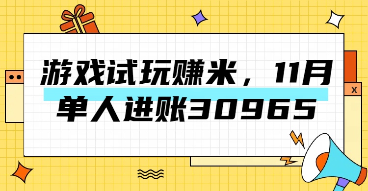 热门副业，游戏试玩赚米，11月单人进账30965，简单稳定！-副业帮