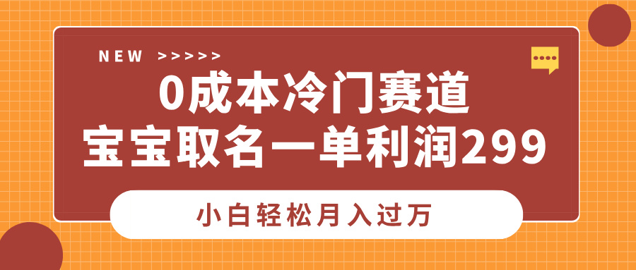 0成本冷门赛道，宝宝取名一单利润299，小白轻松月入过万-副业帮