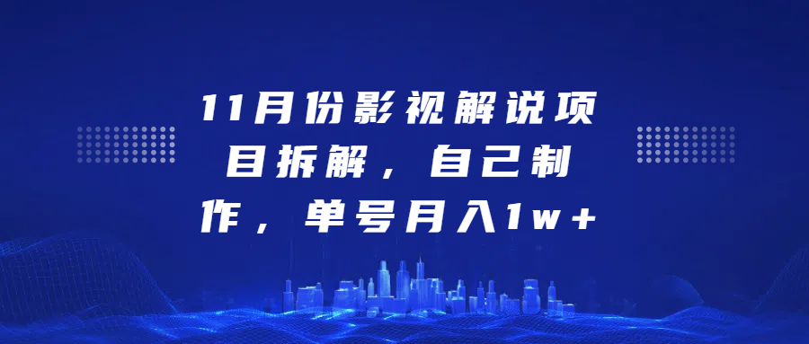 影视解说项目拆解，自己制作，单号月入1w+-副业帮