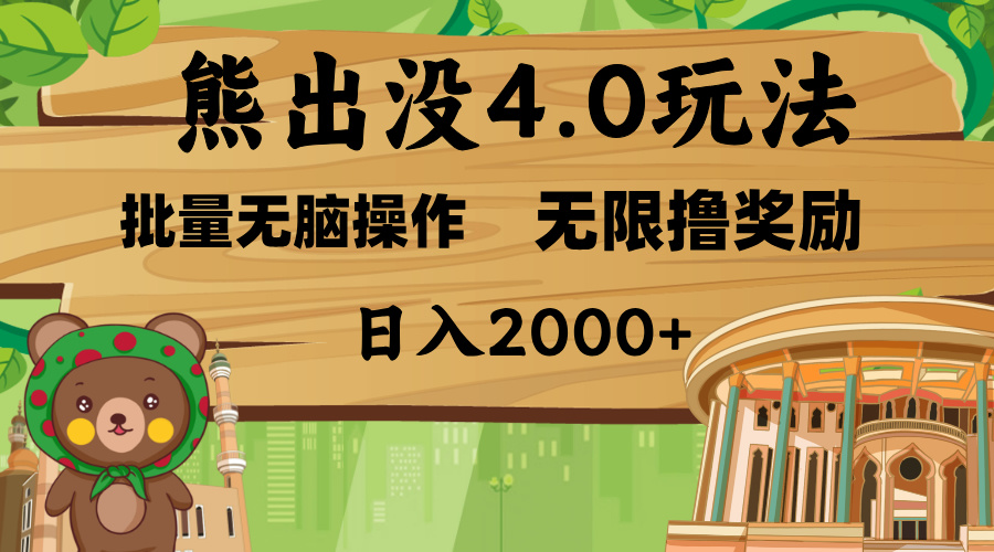 熊出没4.0新玩法，软件加持，无限撸奖励，新手小白无脑矩阵操作，日入2000+-副业帮