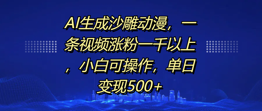 AI生成沙雕动漫，一条视频涨粉一千以上，单日变现500+，小白可操作-副业帮