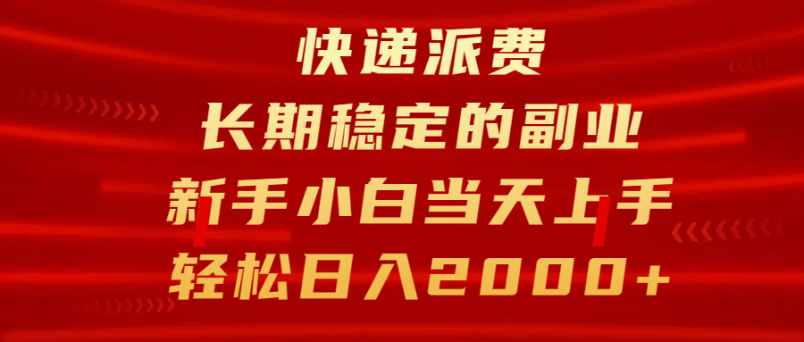 快递派费，长期稳定的副业，新手小白当天上手，轻松日入2000+-副业帮