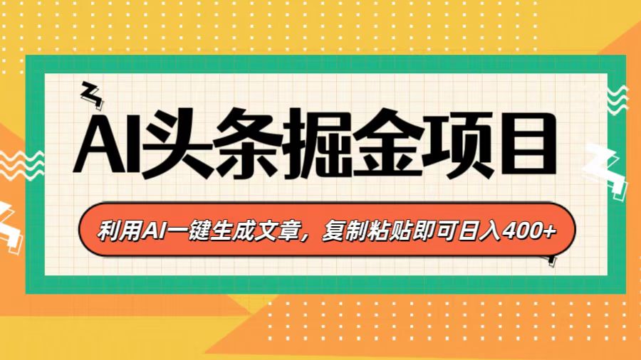 AI头条掘金项目，利用AI一键生成文章，复制粘贴即可日入400+-副业帮