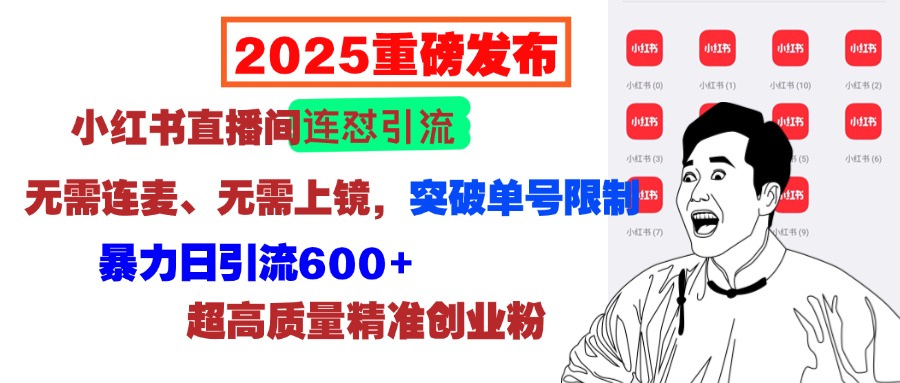 2025重磅发布：小红书直播间连怼引流，无需连麦、无需上镜，突破单号限制，暴力日引流600+超高质量精准创业粉-副业帮