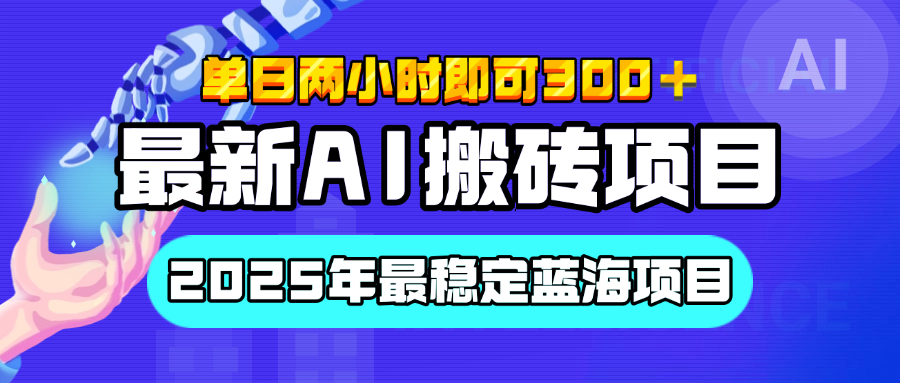 【最新AI搬砖项目】经测试2025年最稳定蓝海项目，执行力强先吃肉，单日两小时即可300+，多劳多得-副业帮