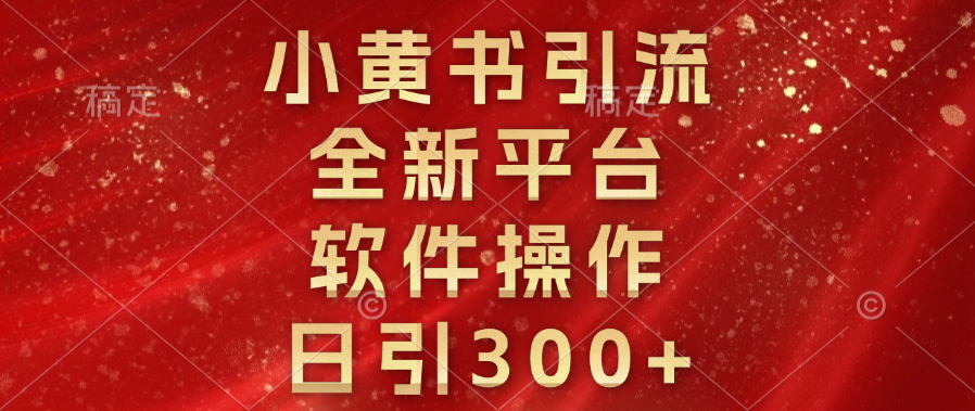 小黄书引流，全新平台，软件操作，日引300+-副业帮