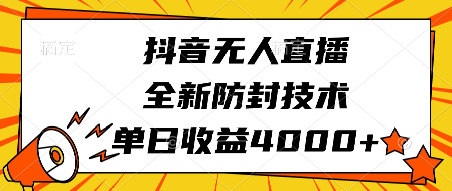 抖音无人直播，全新防封技术，单日收益4000+-副业帮