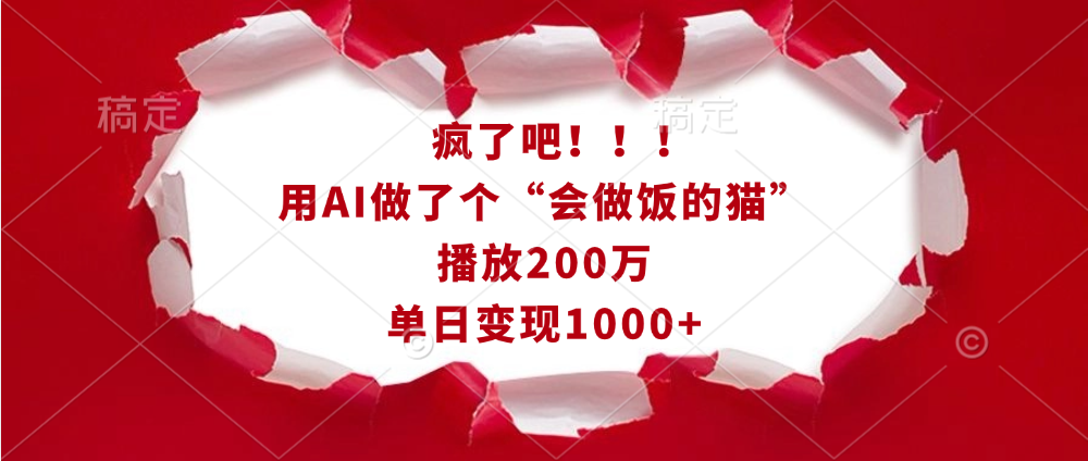 疯了吧！！！用AI做了个“会做饭的猫”，播放200万，单日变现1000+-副业帮