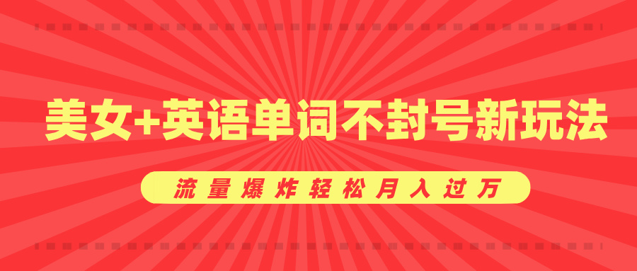 美女+英语单词不封号新玩法，流量爆炸轻松月入过万-副业帮