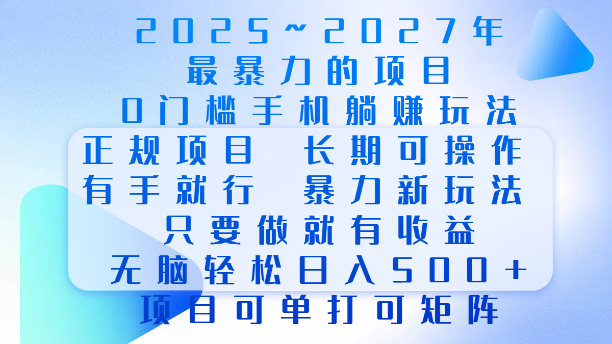 2025年~2027最暴力的项目，0门槛手机躺赚项目，长期可操作，正规项目，暴力玩法，有手就行，只要做当天就有收益，无脑轻松日500+，项目可单打可矩阵-副业帮