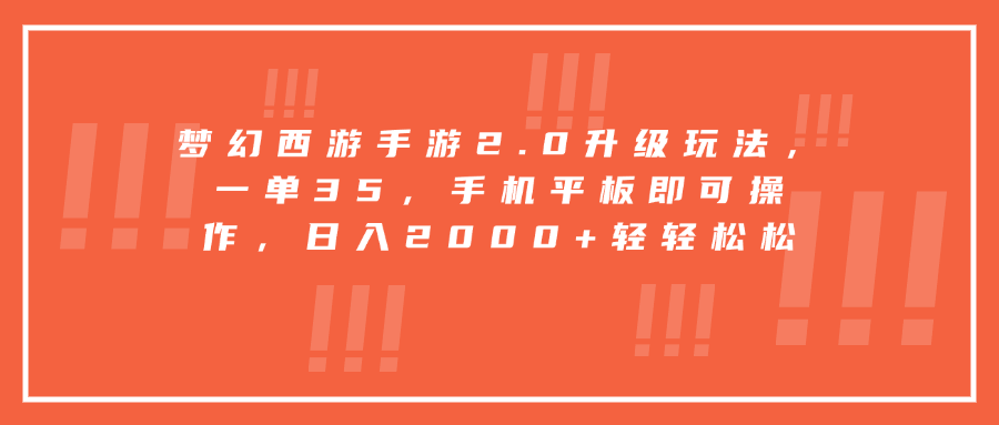 梦幻西游手游2.0升级玩法，一单35，手机平板即可操作，日入2000+轻轻松松-副业帮